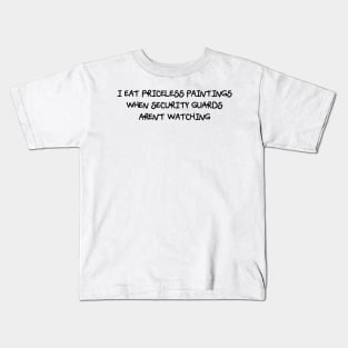 I Eat Priceless Paintings When Security Guards Aren't Watching (Scratchy Font) Kids T-Shirt